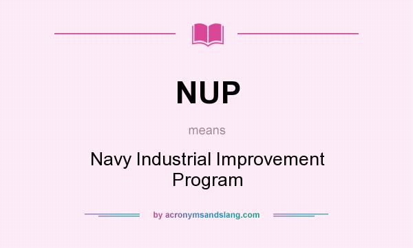 What does NUP mean? It stands for Navy Industrial Improvement Program