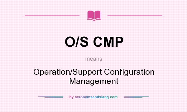 What does O/S CMP mean? It stands for Operation/Support Configuration Management