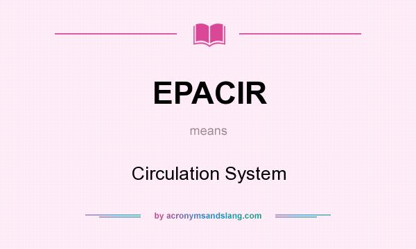 What does EPACIR mean? It stands for Circulation System