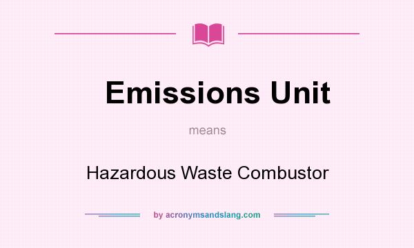 What does Emissions Unit mean? It stands for Hazardous Waste Combustor
