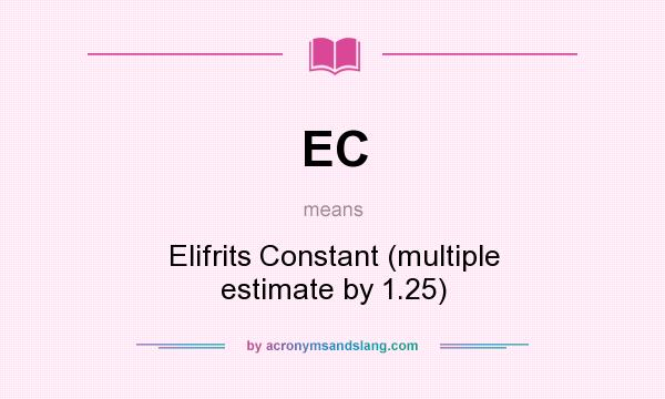 What does EC mean? It stands for Elifrits Constant (multiple estimate by 1.25)