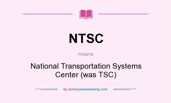What does NTSC mean? It stands for National Transportation Systems Center (was TSC)
