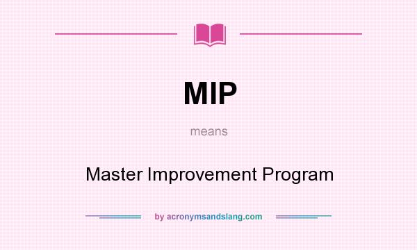 What does MIP mean? It stands for Master Improvement Program