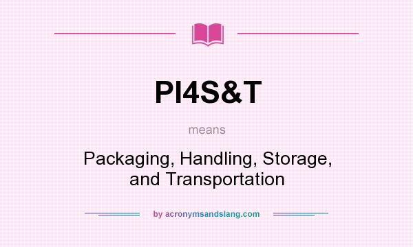 What does PI4S&T mean? It stands for Packaging, Handling, Storage, and Transportation