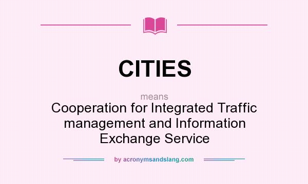 What does CITIES mean? It stands for Cooperation for Integrated Traffic management and Information Exchange Service