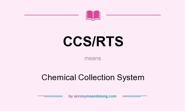What does CCS/RTS mean? It stands for Chemical Collection System