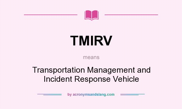 What does TMIRV mean? It stands for Transportation Management and Incident Response Vehicle