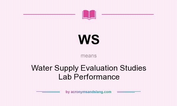 What does WS mean? It stands for Water Supply Evaluation Studies Lab Performance