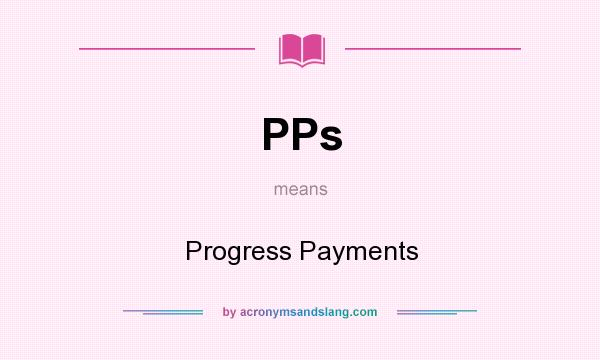 What does PPs mean? It stands for Progress Payments