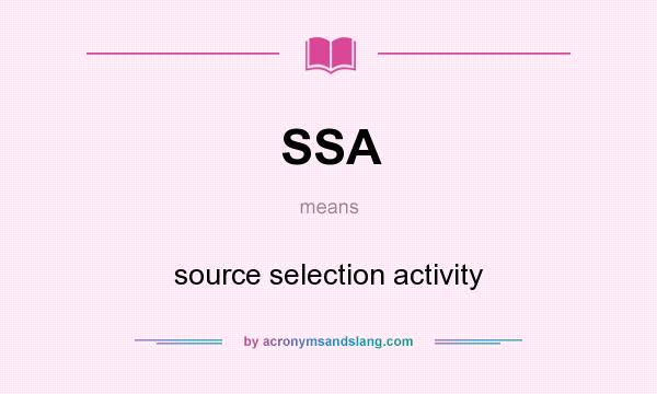 What does SSA mean? It stands for source selection activity