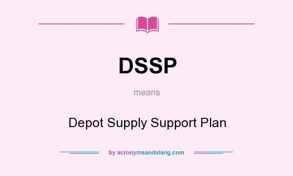 What does DSSP mean? It stands for Depot Supply Support Plan
