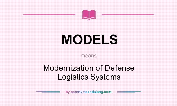 What does MODELS mean? It stands for Modernization of Defense Logistics Systems