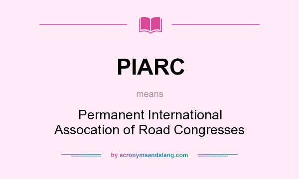 What does PIARC mean? It stands for Permanent International Assocation of Road Congresses