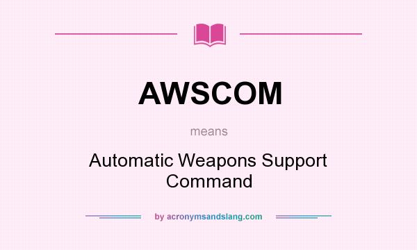 What does AWSCOM mean? It stands for Automatic Weapons Support Command
