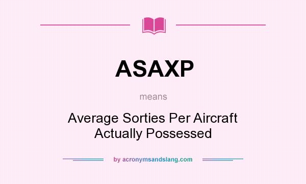 What does ASAXP mean? It stands for Average Sorties Per Aircraft Actually Possessed