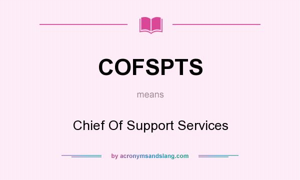 What does COFSPTS mean? It stands for Chief Of Support Services