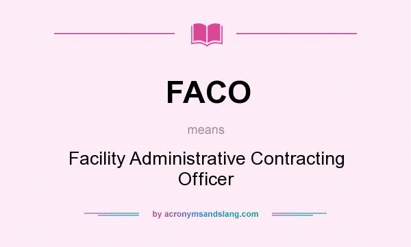 What does FACO mean? It stands for Facility Administrative Contracting Officer