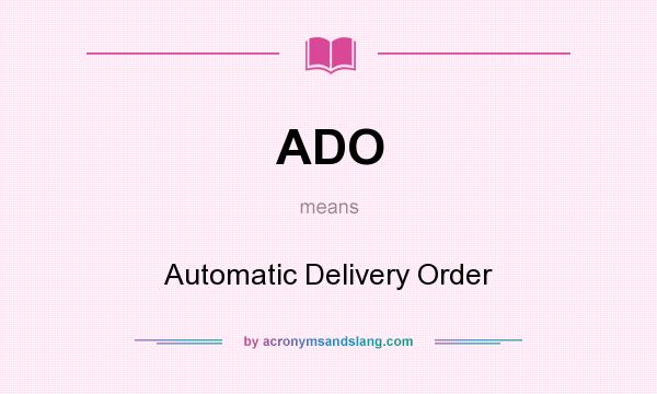 What does ADO mean? It stands for Automatic Delivery Order