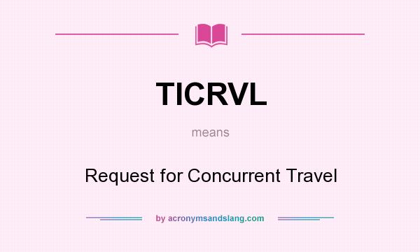 What does TICRVL mean? It stands for Request for Concurrent Travel