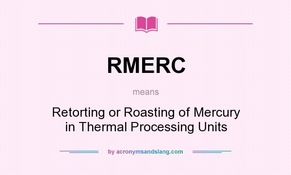 What does RMERC mean? It stands for Retorting or Roasting of Mercury in Thermal Processing Units