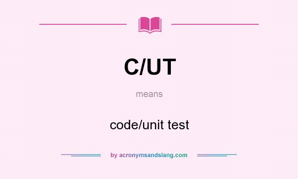What does C/UT mean? It stands for code/unit test