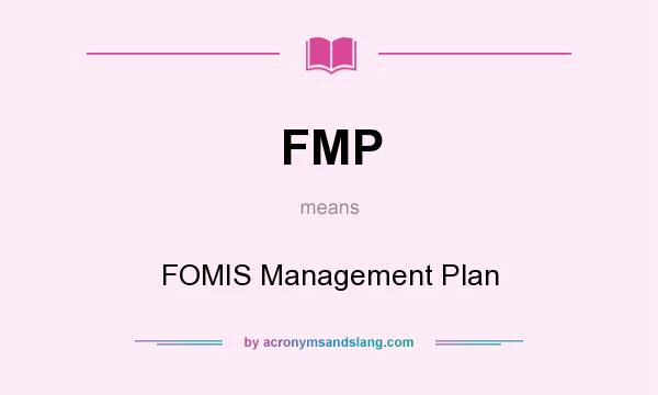 What does FMP mean? It stands for FOMIS Management Plan