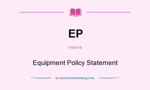 What does EP mean? It stands for Equipment Policy Statement