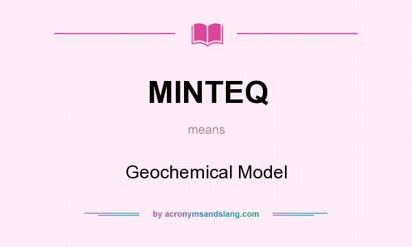 What does MINTEQ mean? It stands for Geochemical Model