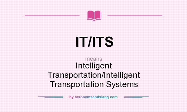 What does IT/ITS mean? It stands for Intelligent Transportation/Intelligent Transportation Systems