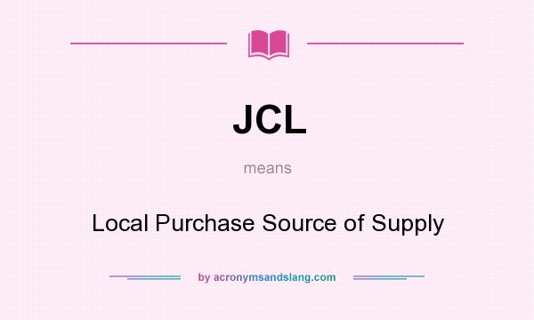 What does JCL mean? It stands for Local Purchase Source of Supply