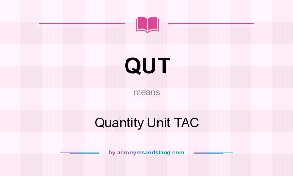What does QUT mean? It stands for Quantity Unit TAC