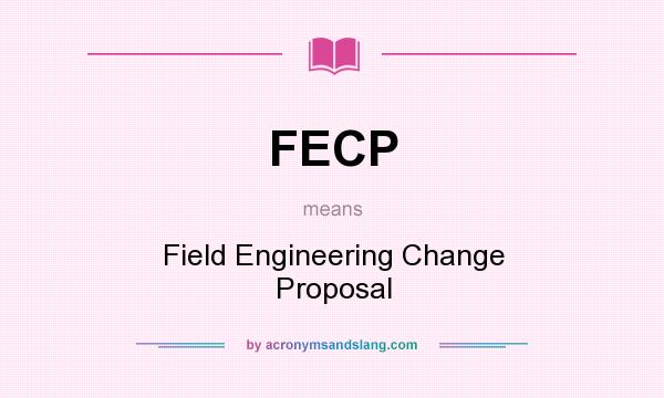 What does FECP mean? It stands for Field Engineering Change Proposal