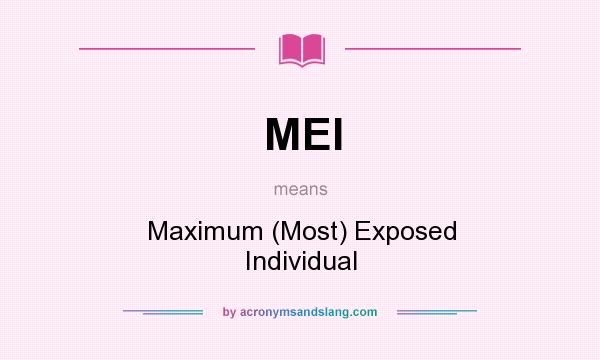 What does MEI mean? It stands for Maximum (Most) Exposed Individual