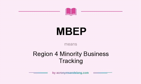 What does MBEP mean? It stands for Region 4 Minority Business Tracking