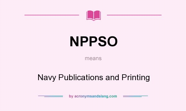 What does NPPSO mean? It stands for Navy Publications and Printing