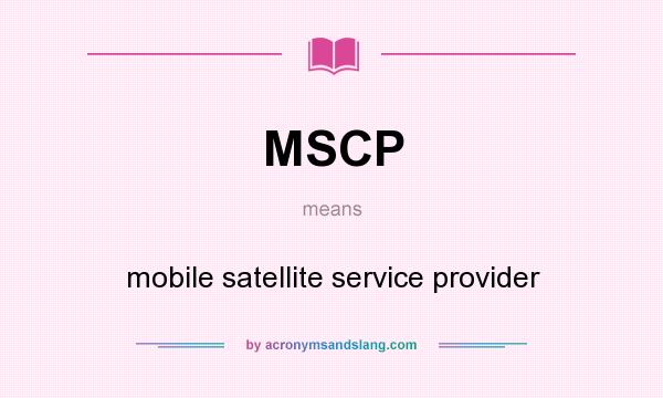 What does MSCP mean? It stands for mobile satellite service provider