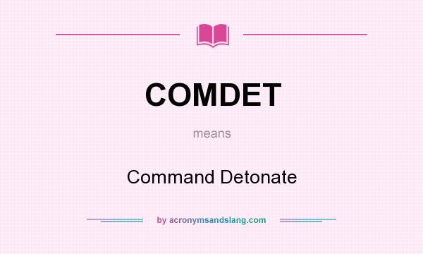 What does COMDET mean? It stands for Command Detonate