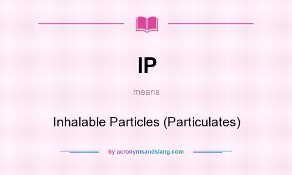 What does IP mean? It stands for Inhalable Particles (Particulates)