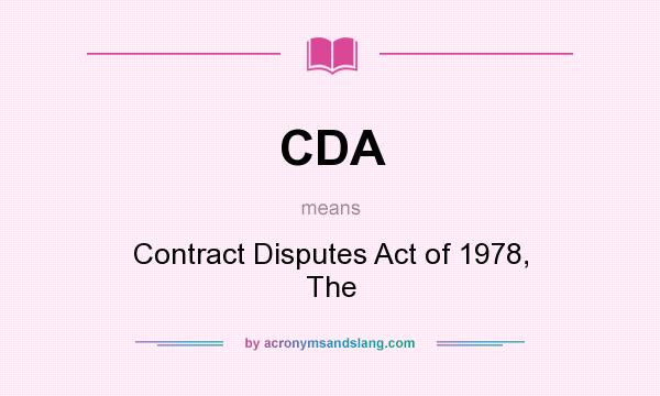What does CDA mean? It stands for Contract Disputes Act of 1978, The