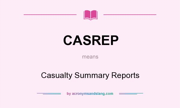 What does CASREP mean? It stands for Casualty Summary Reports