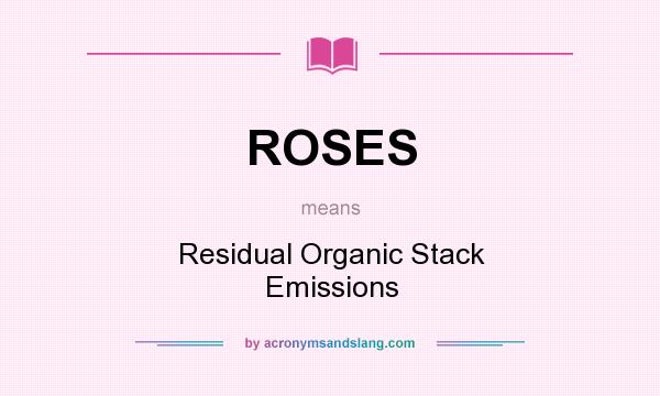 What does ROSES mean? It stands for Residual Organic Stack Emissions