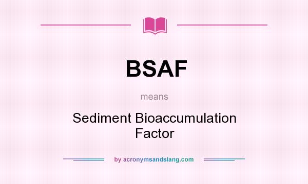 What does BSAF mean? It stands for Sediment Bioaccumulation Factor