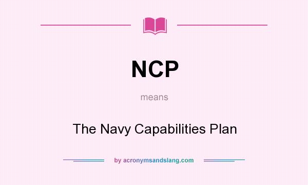 What does NCP mean? It stands for The Navy Capabilities Plan