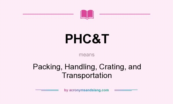 What does PHC&T mean? It stands for Packing, Handling, Crating, and Transportation