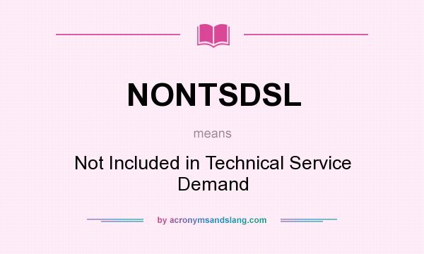 What does NONTSDSL mean? It stands for Not Included in Technical Service Demand