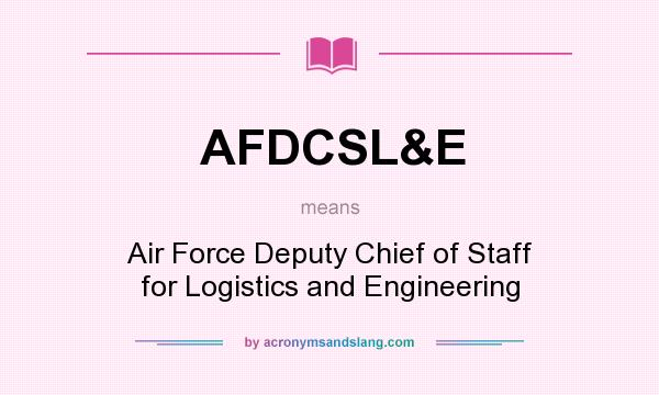 What does AFDCSL&E mean? It stands for Air Force Deputy Chief of Staff for Logistics and Engineering