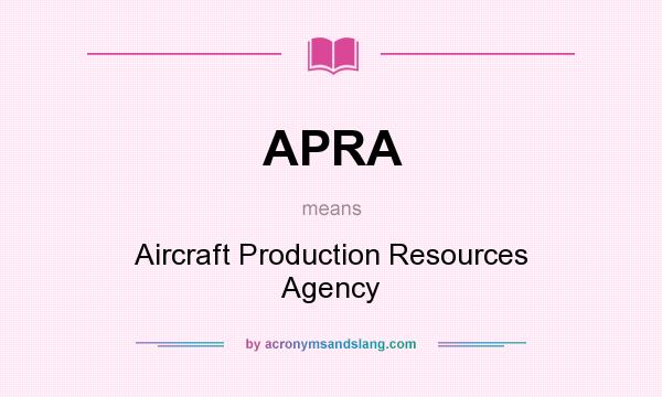 What does APRA mean? It stands for Aircraft Production Resources Agency