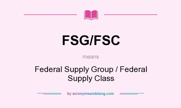 What does FSG/FSC mean? It stands for Federal Supply Group / Federal Supply Class