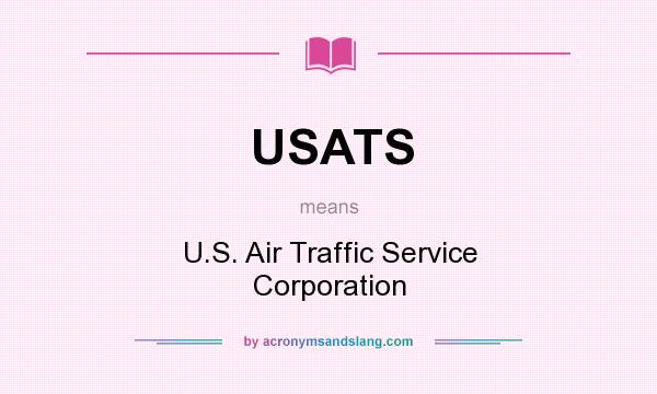 What does USATS mean? It stands for U.S. Air Traffic Service Corporation