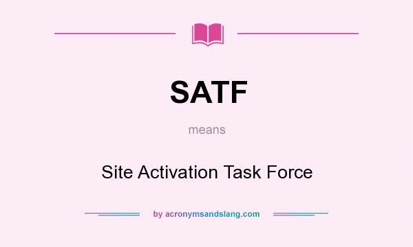 What does SATF mean? It stands for Site Activation Task Force